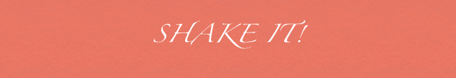 SHAKE IT!